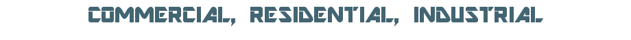 COMMERCIAL, RESIDENTIAL, INDUSTRIAL